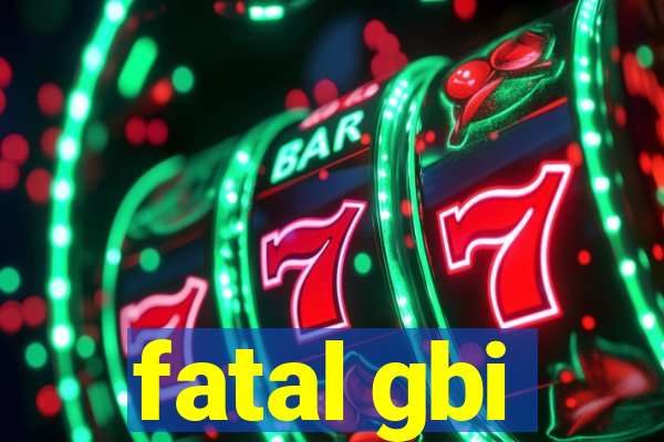 fatal gbi